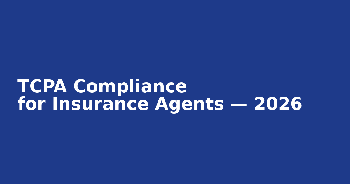 TCPA Compliance for Insurance Agents: The 2026 Playbook